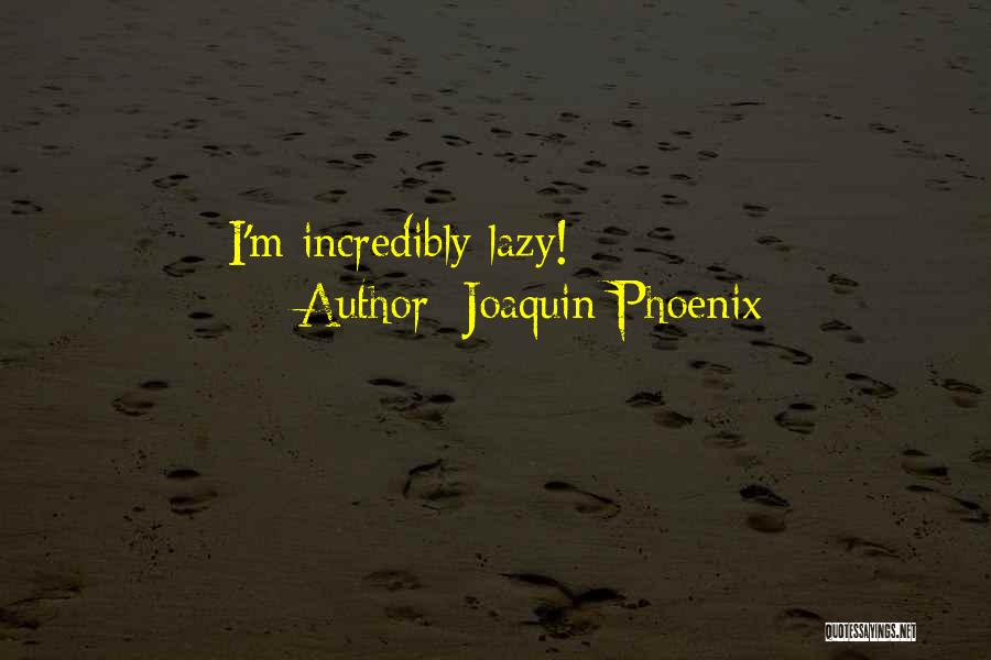 Joaquin Phoenix Quotes: I'm Incredibly Lazy!