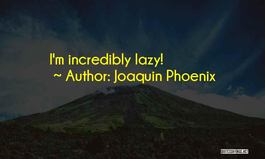 Joaquin Phoenix Quotes: I'm Incredibly Lazy!