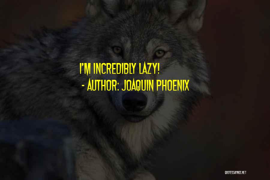 Joaquin Phoenix Quotes: I'm Incredibly Lazy!