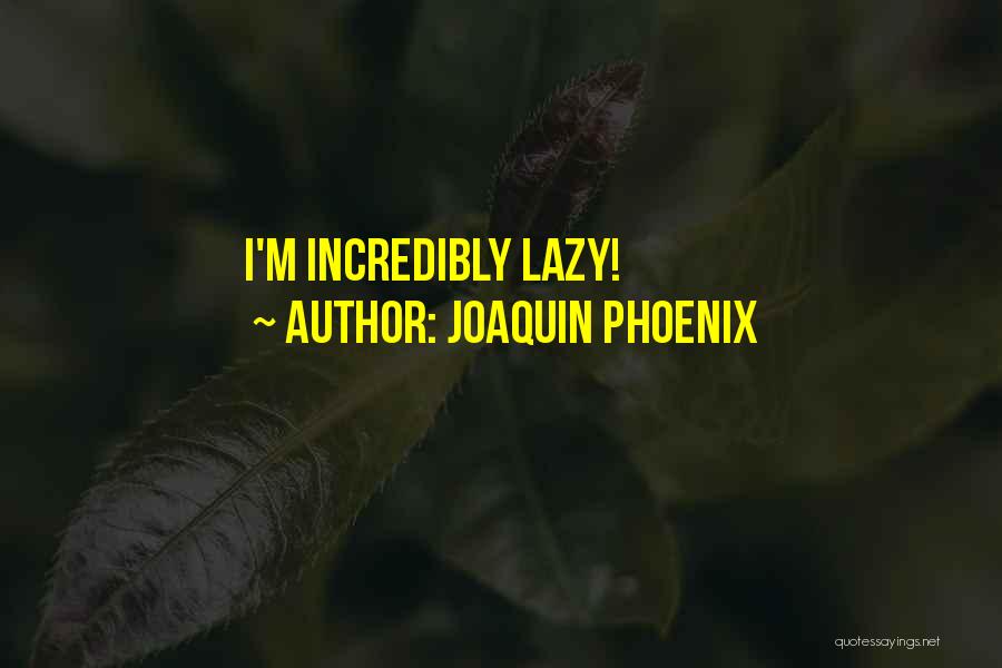 Joaquin Phoenix Quotes: I'm Incredibly Lazy!