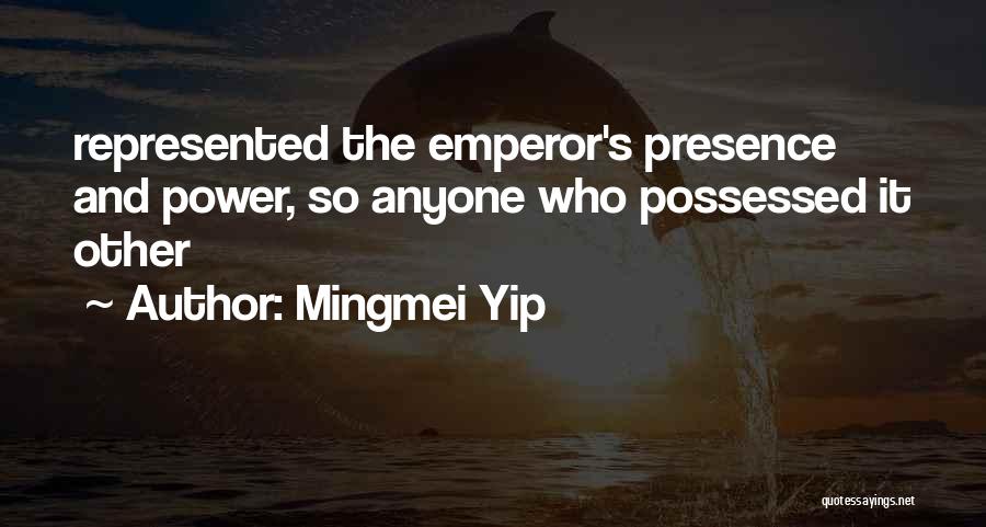 Mingmei Yip Quotes: Represented The Emperor's Presence And Power, So Anyone Who Possessed It Other