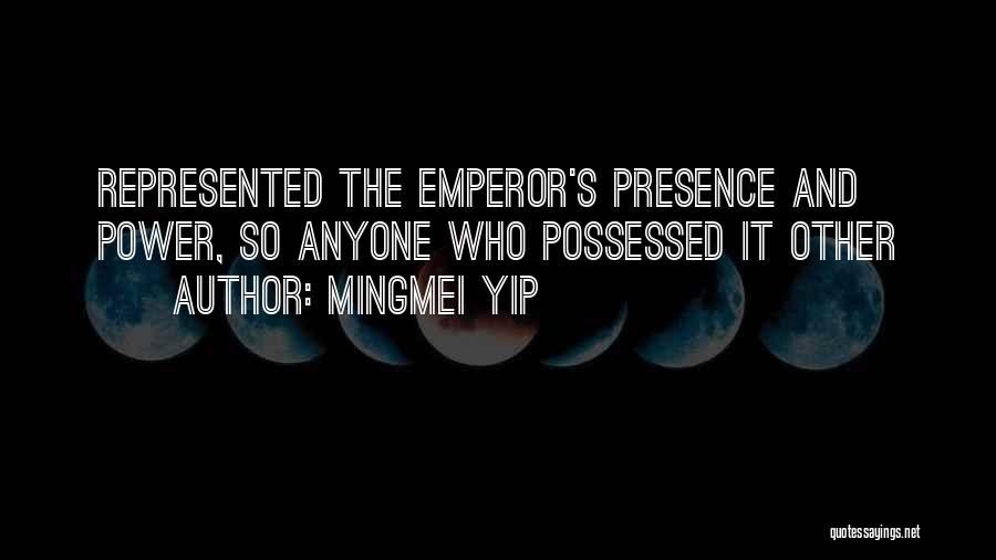 Mingmei Yip Quotes: Represented The Emperor's Presence And Power, So Anyone Who Possessed It Other