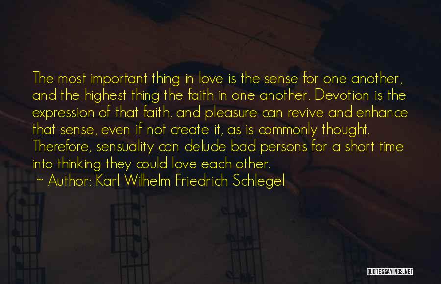 Karl Wilhelm Friedrich Schlegel Quotes: The Most Important Thing In Love Is The Sense For One Another, And The Highest Thing The Faith In One