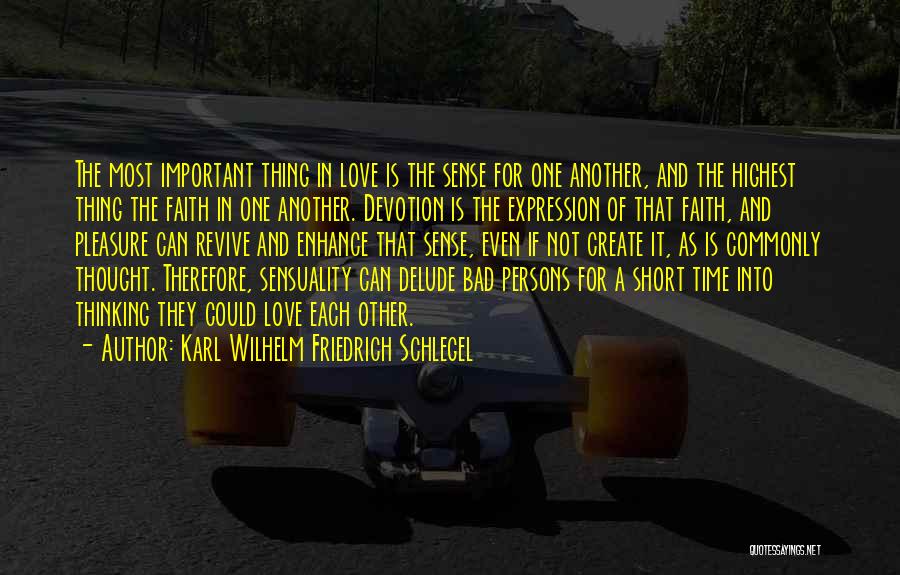 Karl Wilhelm Friedrich Schlegel Quotes: The Most Important Thing In Love Is The Sense For One Another, And The Highest Thing The Faith In One