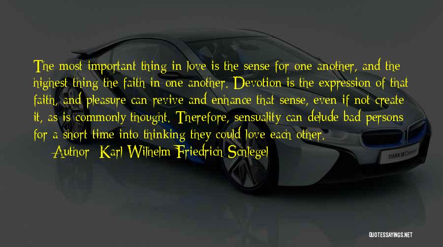 Karl Wilhelm Friedrich Schlegel Quotes: The Most Important Thing In Love Is The Sense For One Another, And The Highest Thing The Faith In One