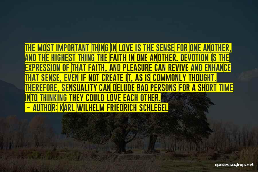 Karl Wilhelm Friedrich Schlegel Quotes: The Most Important Thing In Love Is The Sense For One Another, And The Highest Thing The Faith In One