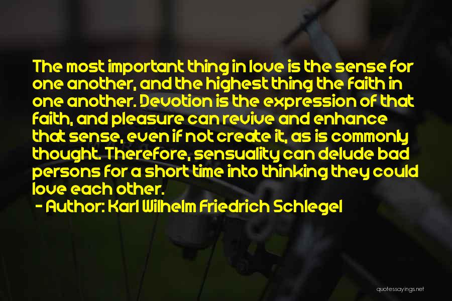 Karl Wilhelm Friedrich Schlegel Quotes: The Most Important Thing In Love Is The Sense For One Another, And The Highest Thing The Faith In One