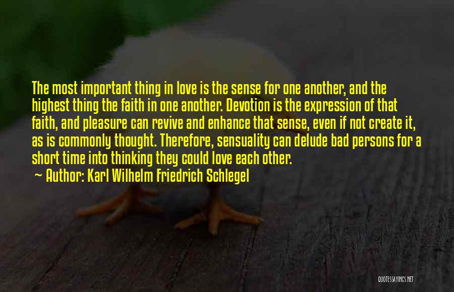 Karl Wilhelm Friedrich Schlegel Quotes: The Most Important Thing In Love Is The Sense For One Another, And The Highest Thing The Faith In One