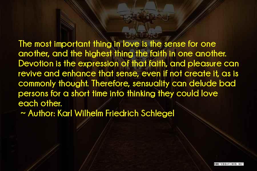 Karl Wilhelm Friedrich Schlegel Quotes: The Most Important Thing In Love Is The Sense For One Another, And The Highest Thing The Faith In One