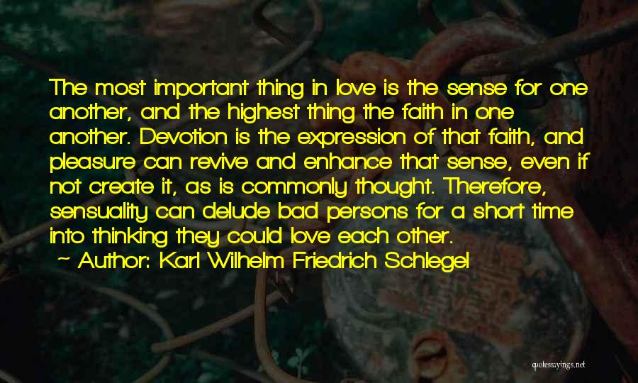 Karl Wilhelm Friedrich Schlegel Quotes: The Most Important Thing In Love Is The Sense For One Another, And The Highest Thing The Faith In One