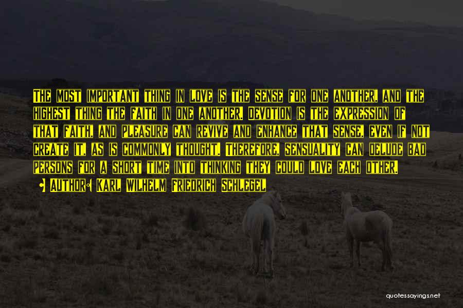 Karl Wilhelm Friedrich Schlegel Quotes: The Most Important Thing In Love Is The Sense For One Another, And The Highest Thing The Faith In One