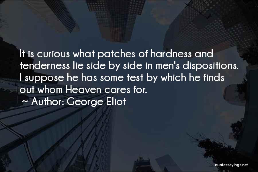 George Eliot Quotes: It Is Curious What Patches Of Hardness And Tenderness Lie Side By Side In Men's Dispositions. I Suppose He Has