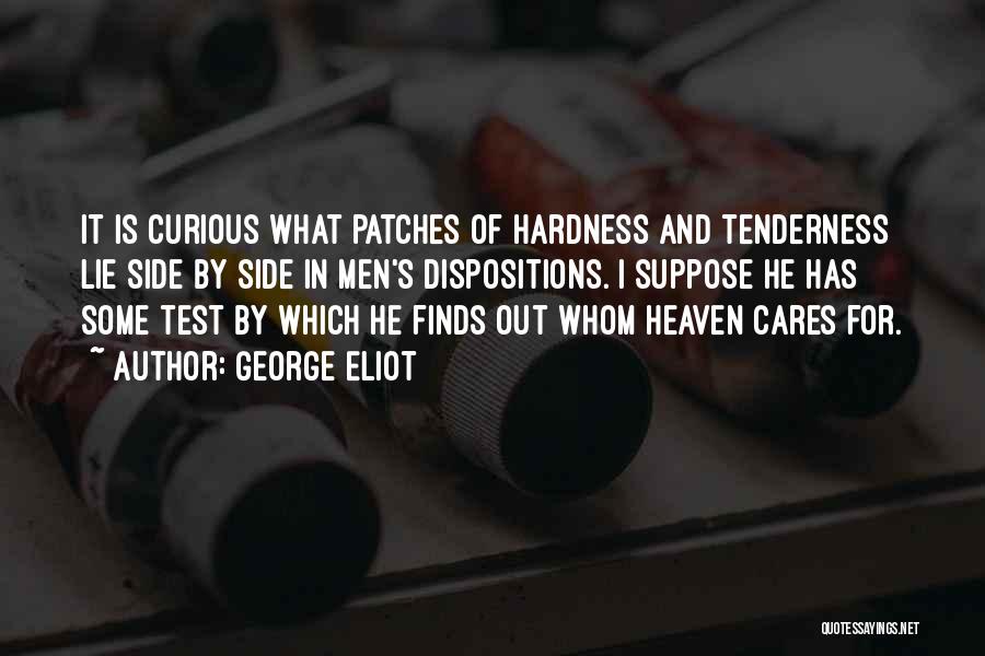 George Eliot Quotes: It Is Curious What Patches Of Hardness And Tenderness Lie Side By Side In Men's Dispositions. I Suppose He Has