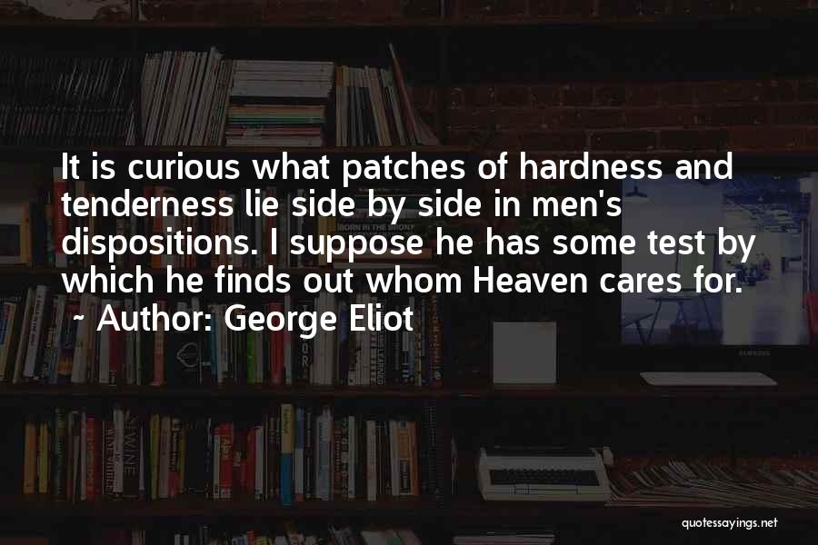 George Eliot Quotes: It Is Curious What Patches Of Hardness And Tenderness Lie Side By Side In Men's Dispositions. I Suppose He Has