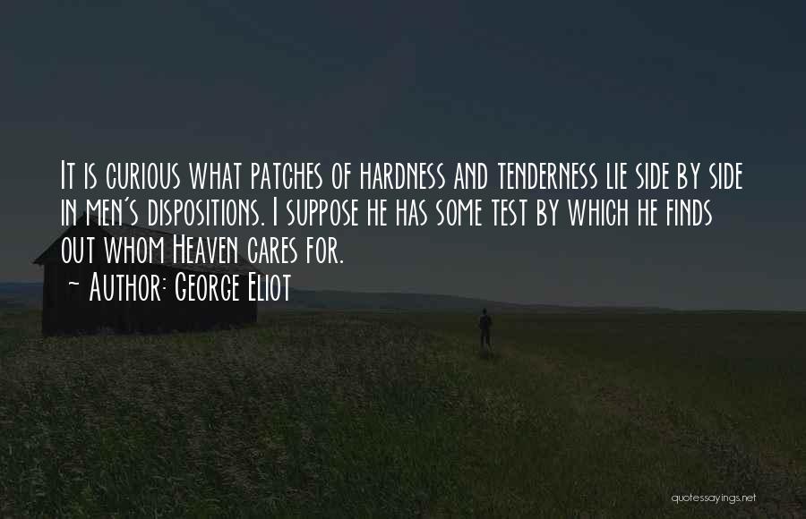 George Eliot Quotes: It Is Curious What Patches Of Hardness And Tenderness Lie Side By Side In Men's Dispositions. I Suppose He Has