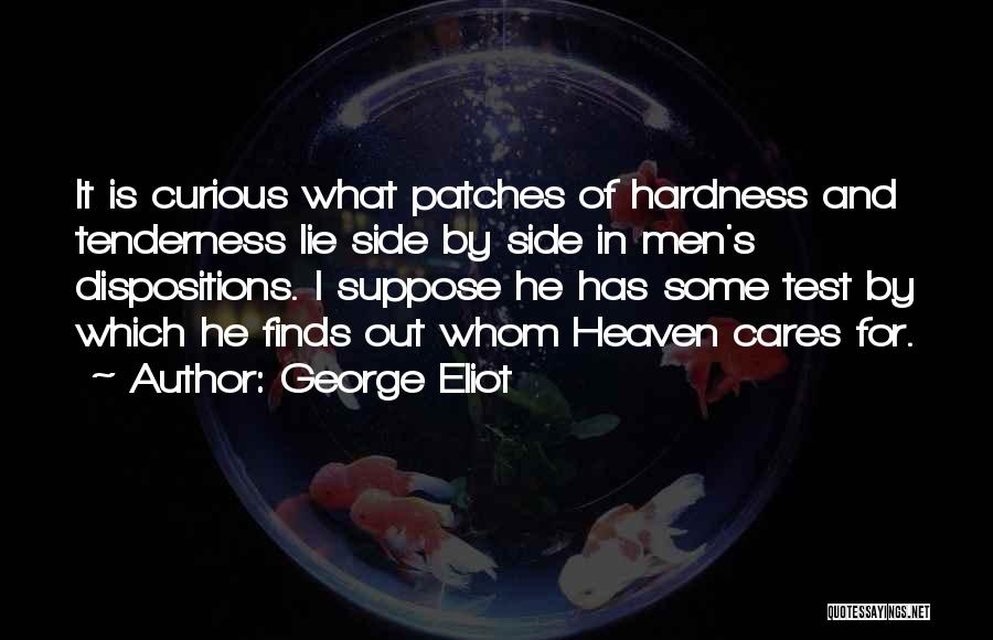 George Eliot Quotes: It Is Curious What Patches Of Hardness And Tenderness Lie Side By Side In Men's Dispositions. I Suppose He Has