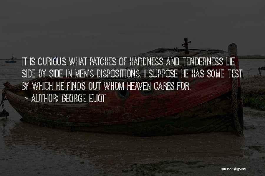 George Eliot Quotes: It Is Curious What Patches Of Hardness And Tenderness Lie Side By Side In Men's Dispositions. I Suppose He Has