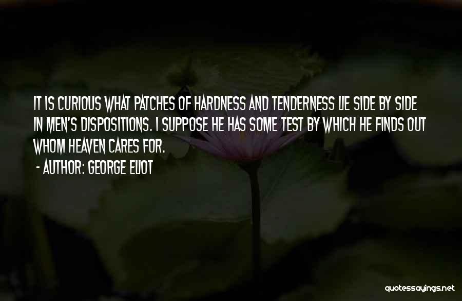 George Eliot Quotes: It Is Curious What Patches Of Hardness And Tenderness Lie Side By Side In Men's Dispositions. I Suppose He Has