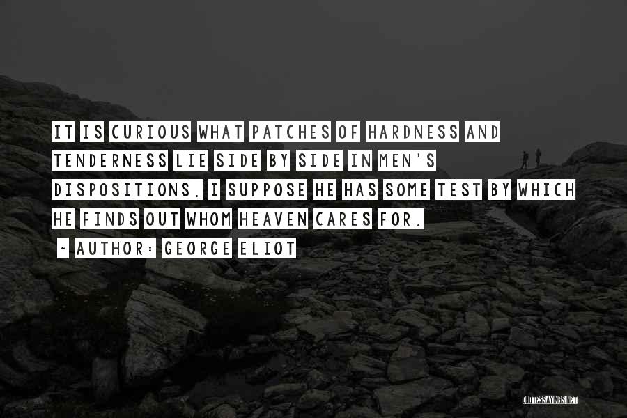 George Eliot Quotes: It Is Curious What Patches Of Hardness And Tenderness Lie Side By Side In Men's Dispositions. I Suppose He Has