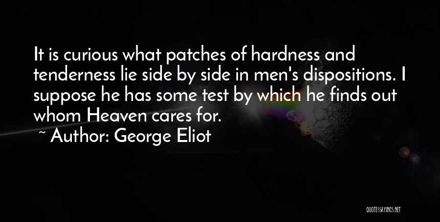 George Eliot Quotes: It Is Curious What Patches Of Hardness And Tenderness Lie Side By Side In Men's Dispositions. I Suppose He Has