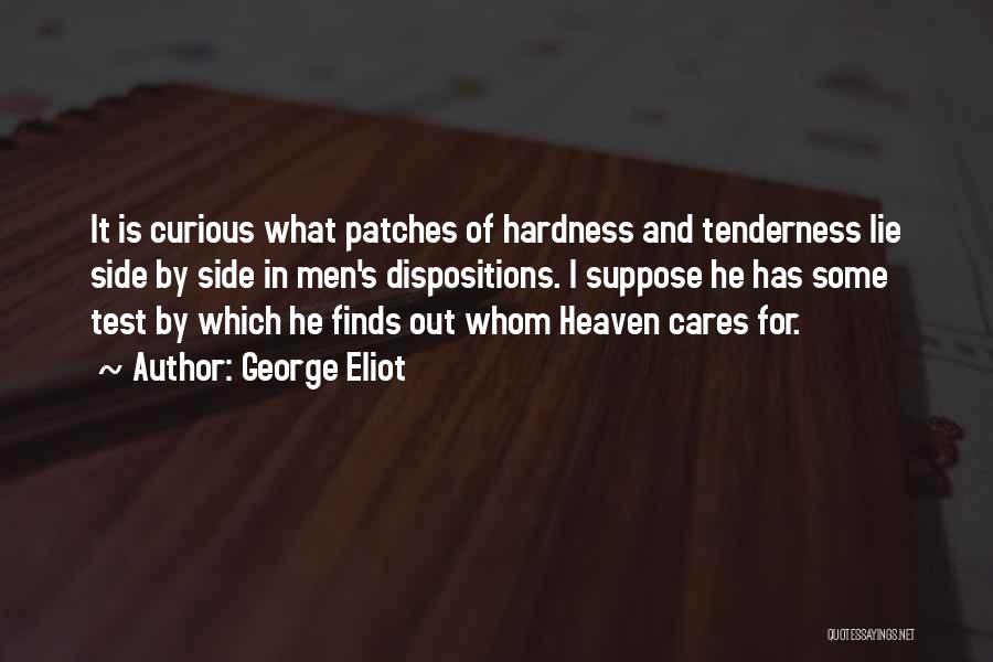 George Eliot Quotes: It Is Curious What Patches Of Hardness And Tenderness Lie Side By Side In Men's Dispositions. I Suppose He Has