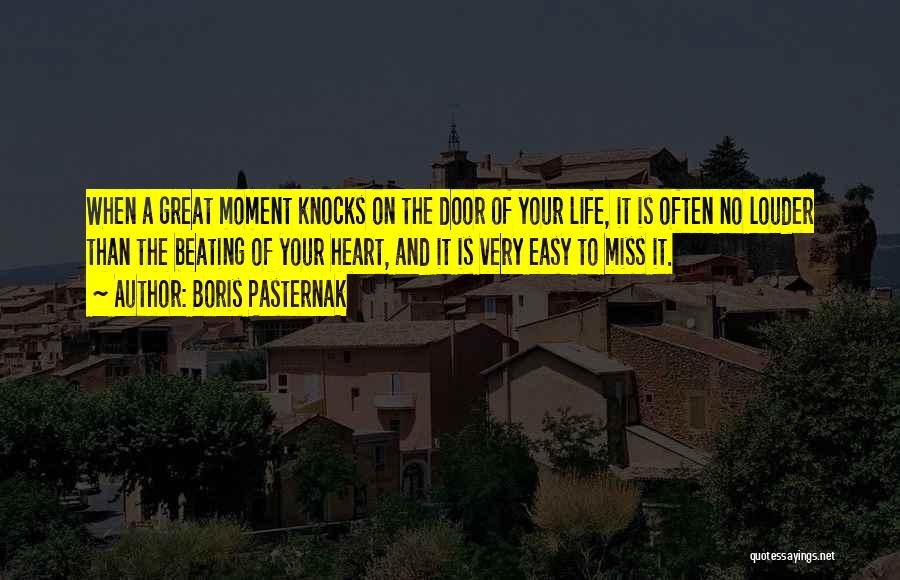 Boris Pasternak Quotes: When A Great Moment Knocks On The Door Of Your Life, It Is Often No Louder Than The Beating Of