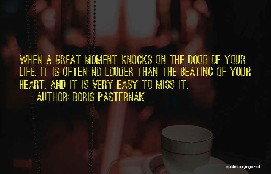 Boris Pasternak Quotes: When A Great Moment Knocks On The Door Of Your Life, It Is Often No Louder Than The Beating Of