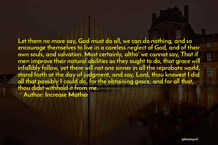 Increase Mather Quotes: Let Them No More Say, God Must Do All, We Can Do Nothing, And So Encourage Themselves To Live In