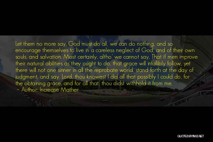 Increase Mather Quotes: Let Them No More Say, God Must Do All, We Can Do Nothing, And So Encourage Themselves To Live In