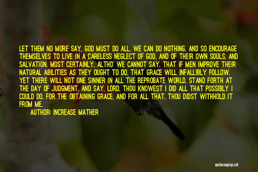 Increase Mather Quotes: Let Them No More Say, God Must Do All, We Can Do Nothing, And So Encourage Themselves To Live In