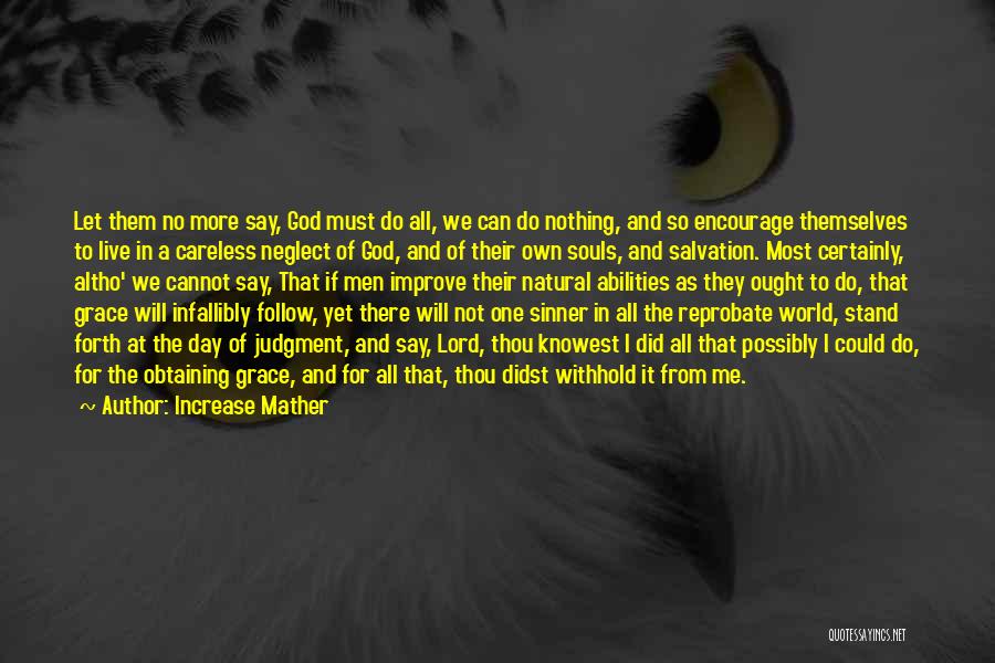 Increase Mather Quotes: Let Them No More Say, God Must Do All, We Can Do Nothing, And So Encourage Themselves To Live In