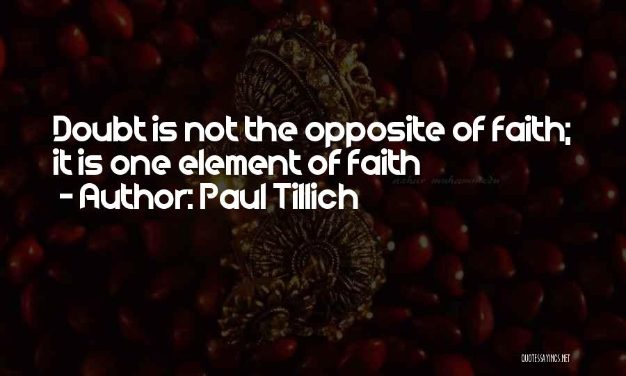 Paul Tillich Quotes: Doubt Is Not The Opposite Of Faith; It Is One Element Of Faith