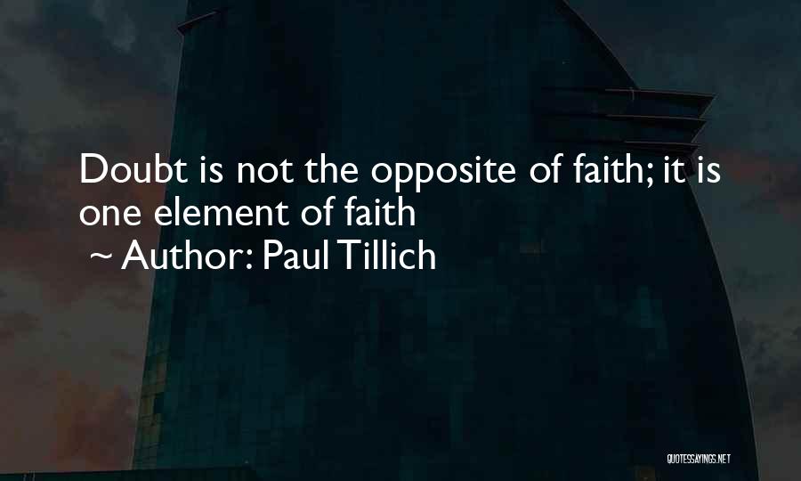 Paul Tillich Quotes: Doubt Is Not The Opposite Of Faith; It Is One Element Of Faith