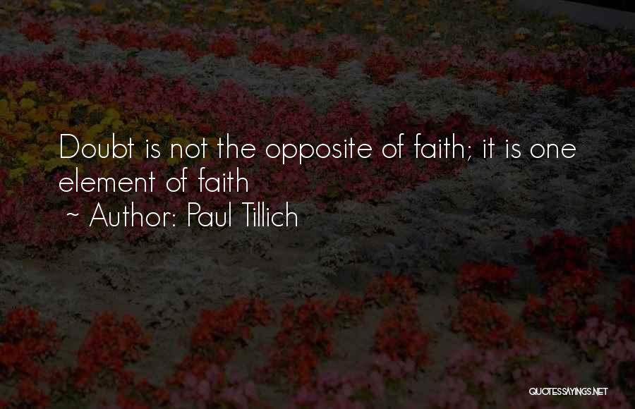 Paul Tillich Quotes: Doubt Is Not The Opposite Of Faith; It Is One Element Of Faith