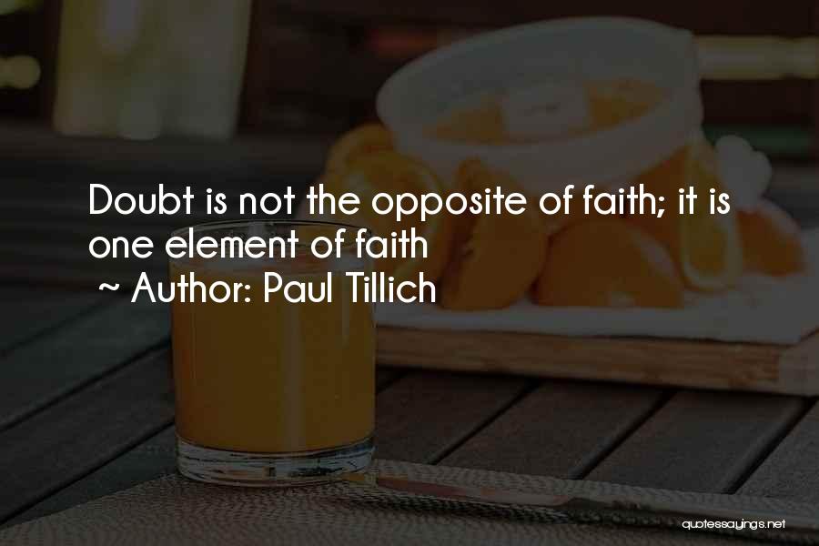 Paul Tillich Quotes: Doubt Is Not The Opposite Of Faith; It Is One Element Of Faith