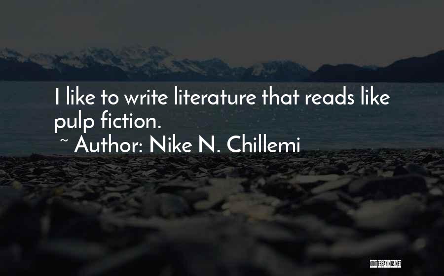 Nike N. Chillemi Quotes: I Like To Write Literature That Reads Like Pulp Fiction.