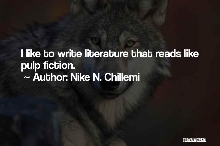 Nike N. Chillemi Quotes: I Like To Write Literature That Reads Like Pulp Fiction.