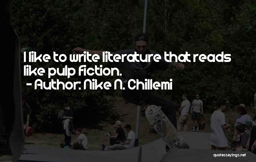 Nike N. Chillemi Quotes: I Like To Write Literature That Reads Like Pulp Fiction.