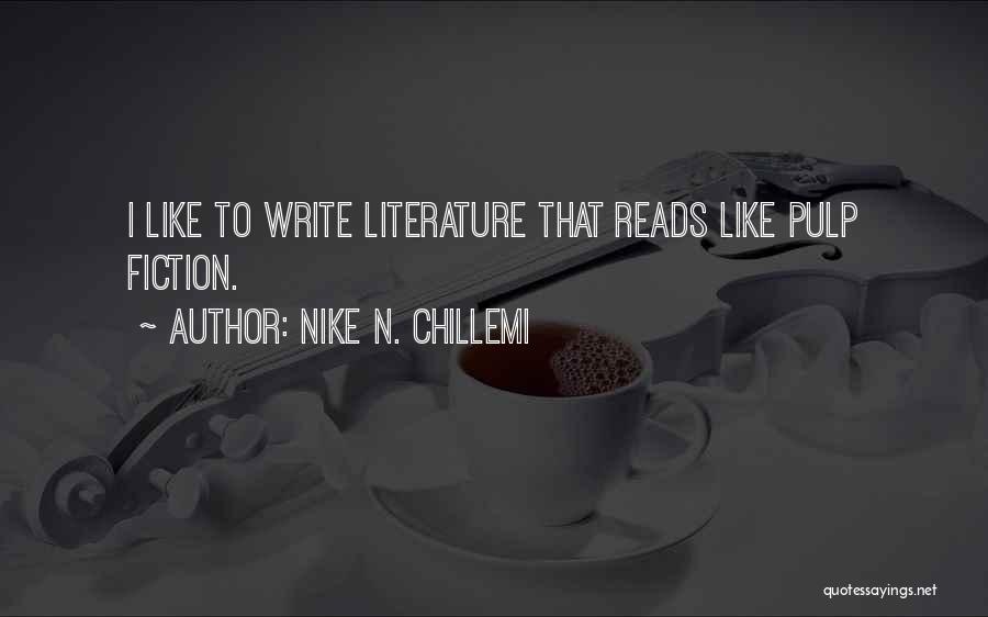 Nike N. Chillemi Quotes: I Like To Write Literature That Reads Like Pulp Fiction.