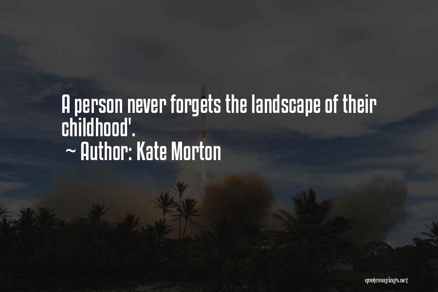 Kate Morton Quotes: A Person Never Forgets The Landscape Of Their Childhood'.