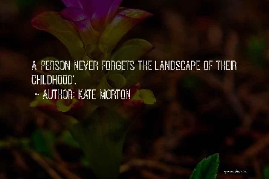 Kate Morton Quotes: A Person Never Forgets The Landscape Of Their Childhood'.
