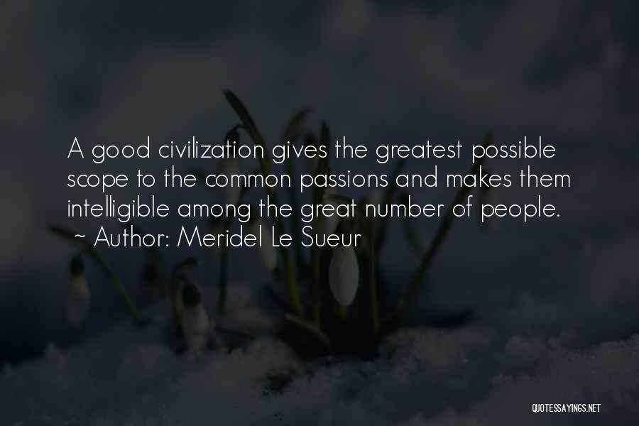 Meridel Le Sueur Quotes: A Good Civilization Gives The Greatest Possible Scope To The Common Passions And Makes Them Intelligible Among The Great Number