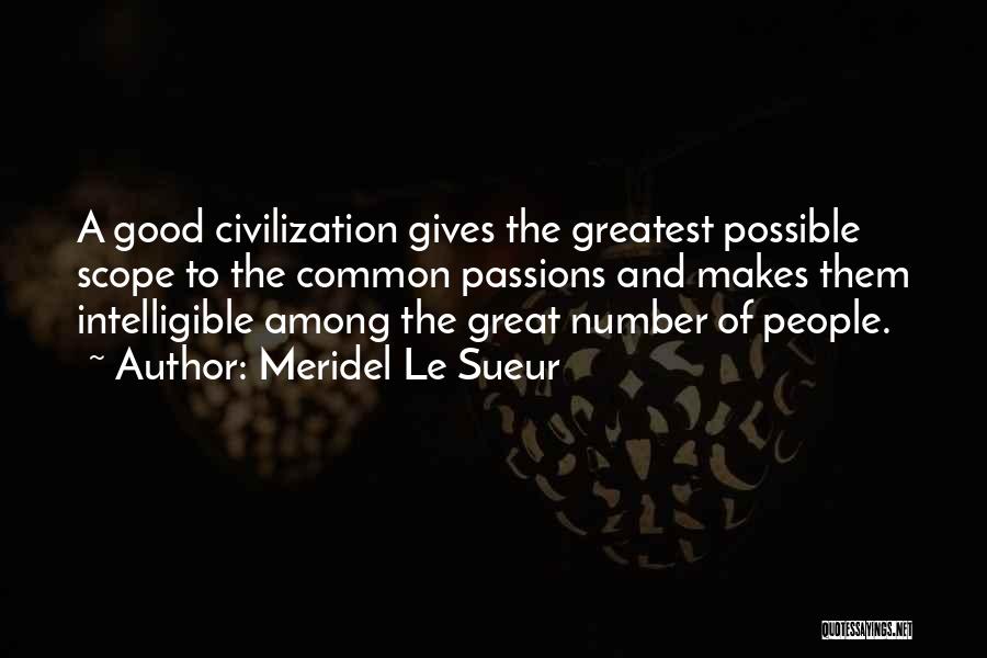 Meridel Le Sueur Quotes: A Good Civilization Gives The Greatest Possible Scope To The Common Passions And Makes Them Intelligible Among The Great Number