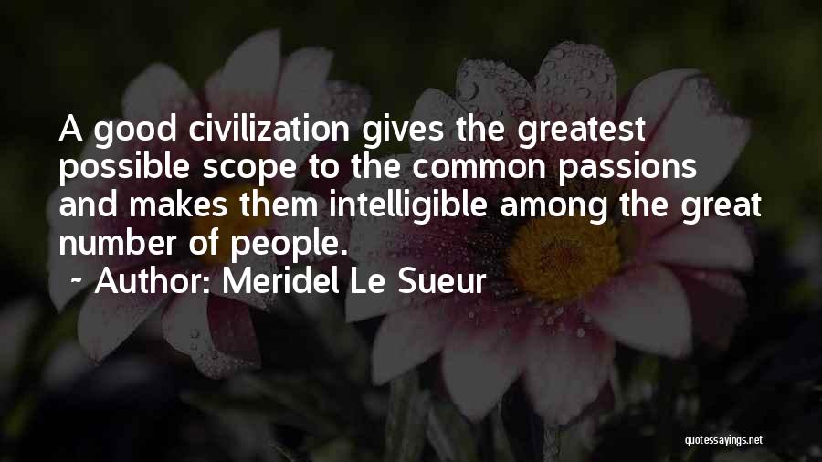 Meridel Le Sueur Quotes: A Good Civilization Gives The Greatest Possible Scope To The Common Passions And Makes Them Intelligible Among The Great Number