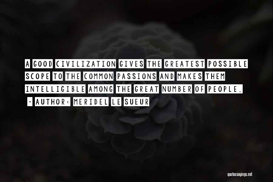 Meridel Le Sueur Quotes: A Good Civilization Gives The Greatest Possible Scope To The Common Passions And Makes Them Intelligible Among The Great Number