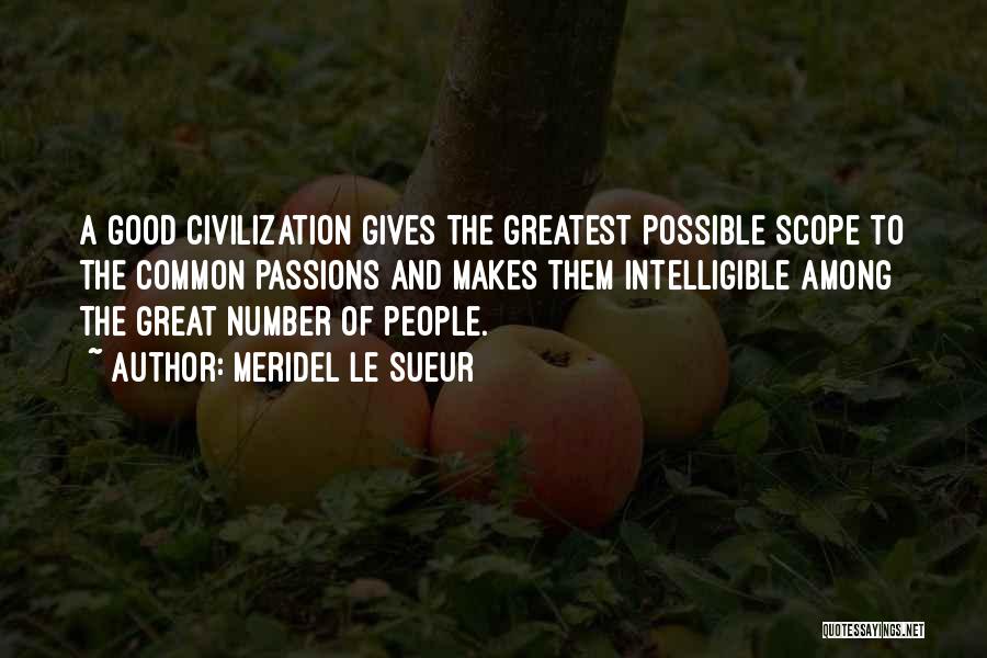 Meridel Le Sueur Quotes: A Good Civilization Gives The Greatest Possible Scope To The Common Passions And Makes Them Intelligible Among The Great Number