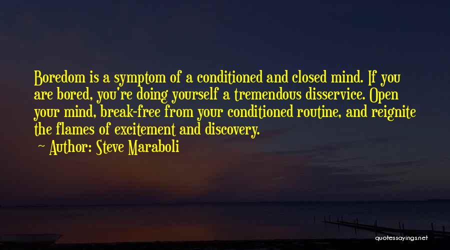 Steve Maraboli Quotes: Boredom Is A Symptom Of A Conditioned And Closed Mind. If You Are Bored, You're Doing Yourself A Tremendous Disservice.