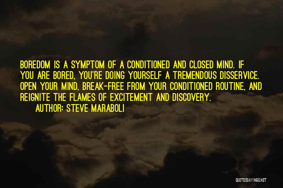 Steve Maraboli Quotes: Boredom Is A Symptom Of A Conditioned And Closed Mind. If You Are Bored, You're Doing Yourself A Tremendous Disservice.