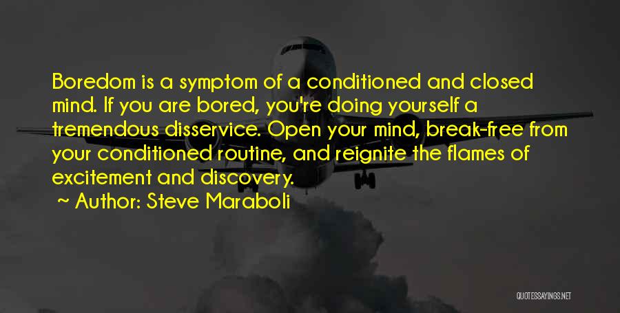 Steve Maraboli Quotes: Boredom Is A Symptom Of A Conditioned And Closed Mind. If You Are Bored, You're Doing Yourself A Tremendous Disservice.
