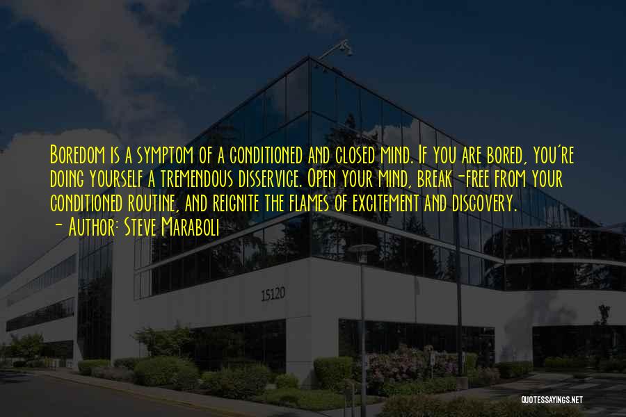 Steve Maraboli Quotes: Boredom Is A Symptom Of A Conditioned And Closed Mind. If You Are Bored, You're Doing Yourself A Tremendous Disservice.